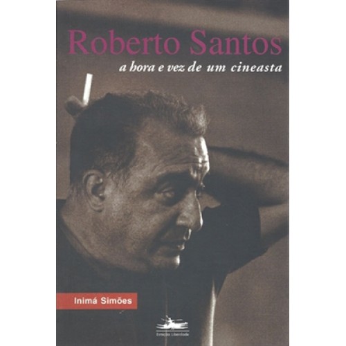 Roberto Santos - A hora e vez de um cineasta 